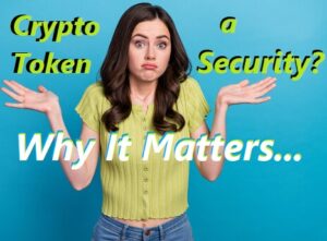 Why it Matters Whether Your Crypto Token is a Security [Lawyer Analysis] 